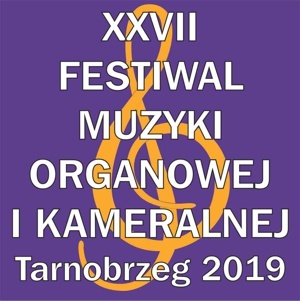 Zapraszamy na XXVII FESTIWAL MUZYKI ORGANOWEJ I KAMERALNEJ Tarnobrzeg 2019