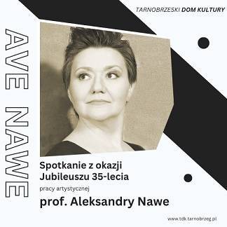 „AVE NAWE” – Spotkanie z okazji Jubileuszu 35-lecia pracy artystycznej prof. Aleksandry Nawe